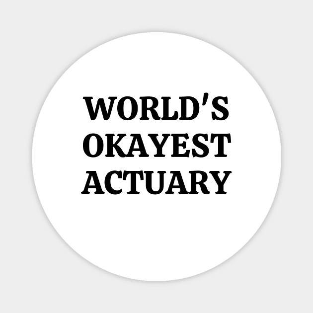 Worlds okayest actuary Magnet by Word and Saying